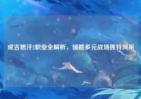 成吉思汗2职业全解析，领略多元战场独特风采