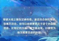 穿越火线之复仇女神传奇，是否符合你的需求，如果不符合，你可以给我更多关于这个内容的信息，比如它的主题、情节重点等，以便我为你生成更合适的标题。