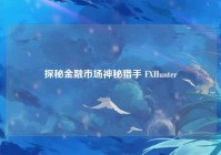 探秘金融市场神秘猎手 FXHunter