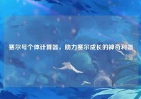 赛尔号个体计算器，助力赛尔成长的神奇利器