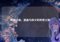 御剑江湖，逍遥与侠义的传奇之旅