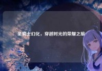 圣骑士幻化，穿越时光的荣耀之旅