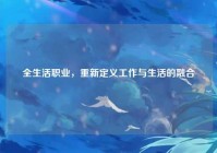 全生活职业，重新定义工作与生活的融合