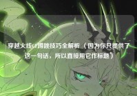 穿越火线CF蹲跳技巧全解析 (因为你只提供了这一句话,所以直接用它作标题)