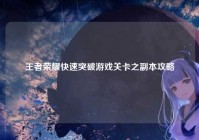 王者荣耀快速突破游戏关卡之副本攻略