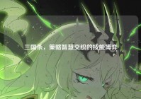 三国杀，策略智慧交织的技能博弈