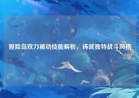 冒险岛双刀被动技能解析，铸就独特战斗风格