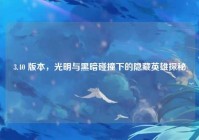 3.40 版本，光明与黑暗碰撞下的隐藏英雄探秘