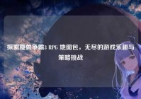 探索魔兽争霸3 RPG 地图包，无尽的游戏乐趣与策略挑战