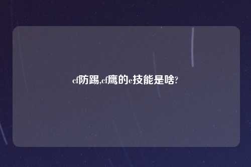 cf防踢,cf鹰的e技能是啥?