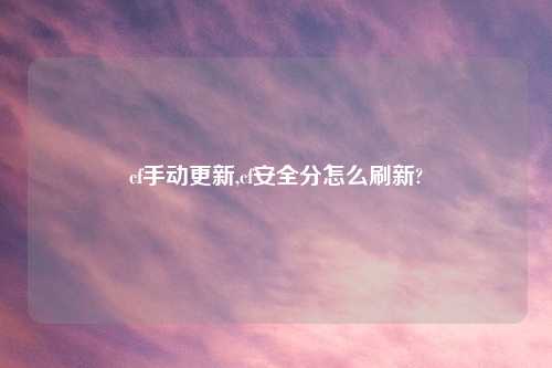 cf手动更新,cf安全分怎么刷新?