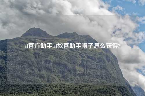 cf官方助手,cf教官助手帽子怎么获得?