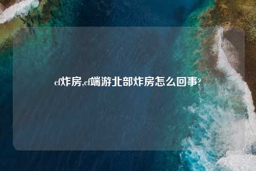 cf炸房,cf端游北部炸房怎么回事?
