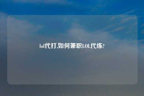 lol代打,如何兼职LOL代练?