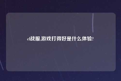 cf战服,游戏打得好是什么体验?