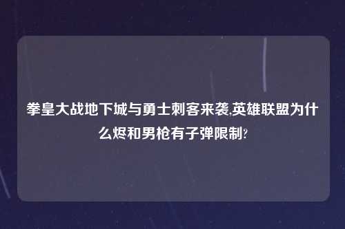 拳皇大战地下城与勇士刺客来袭,英雄联盟为什么烬和男枪有子弹限制?