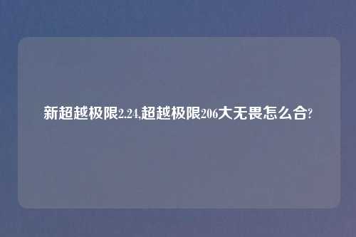 新超越极限2.24,超越极限206大无畏怎么合?