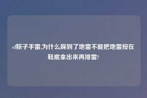 cf粽子手雷,为什么踩到了地雷不能把地雷按在鞋底拿出来再排雷?