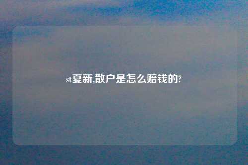 st夏新,散户是怎么赔钱的?
