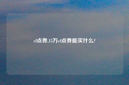 cf点券,15万cf点券能买什么?