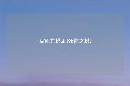 dnf死亡塔,dnf死神之塔?