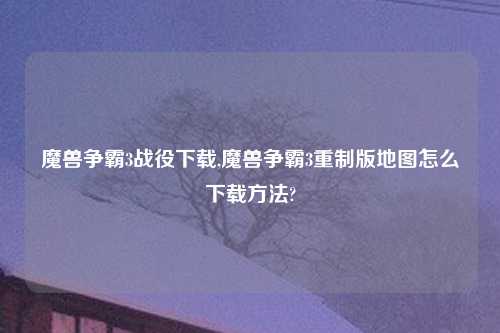 魔兽争霸3战役怎么玩,魔兽争霸3重制版地图怎么怎么玩方法?