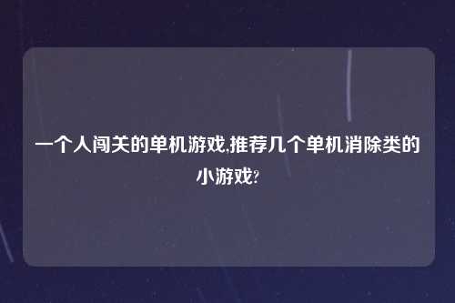一个人闯关的单机游戏,推荐几个单机消除类的小游戏?