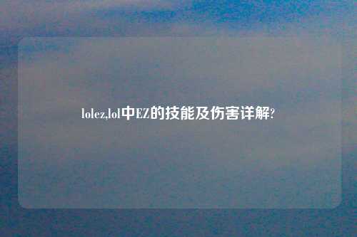 lolez,lol中EZ的技能及伤害详解?