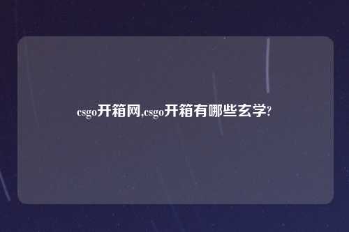 csgo开箱网,csgo开箱有哪些玄学?