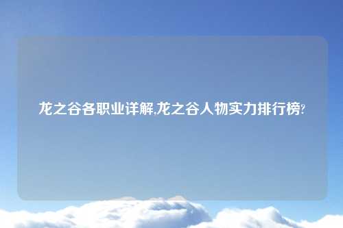 龙之谷各职业详解,龙之谷人物实力排行榜?