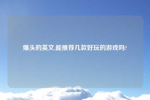 爆头的英文,能推荐几款好玩的游戏吗?