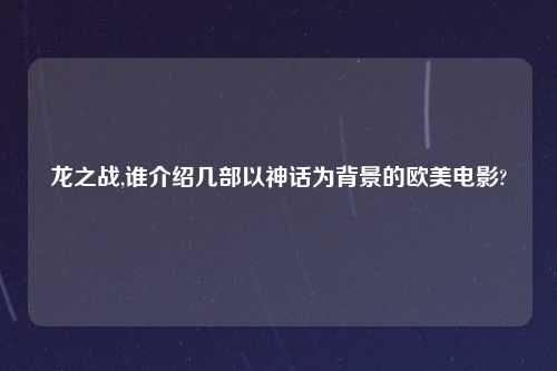 龙之战,谁介绍几部以神话为背景的欧美电影?