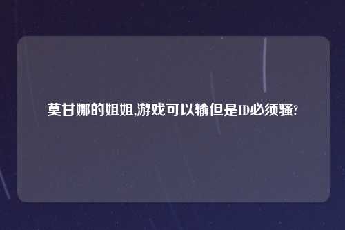 莫甘娜的姐姐,游戏可以输但是ID必须骚?