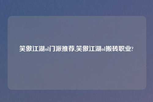 笑傲江湖ol门派推荐,笑傲江湖ol搬砖职业?