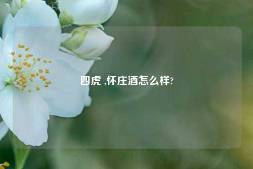 四虎 ,怀庄酒怎么样?