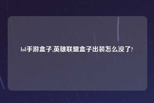 lol手游盒子,英雄联盟盒子出装怎么没了?
