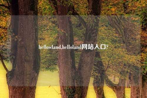 hellowland,helloland网站入口?