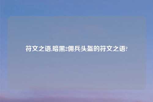 符文之语,暗黑2佣兵头盔的符文之语?