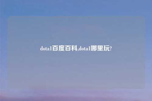dota1百度百科,dota1哪里玩?