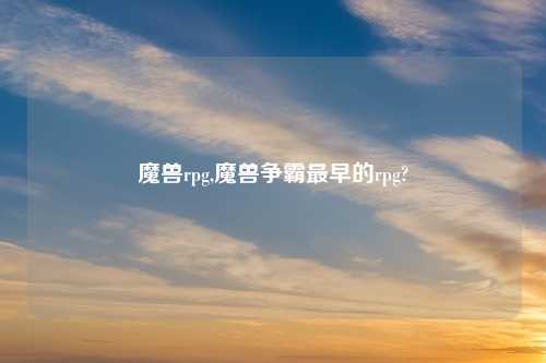 魔兽rpg,魔兽争霸最早的rpg?