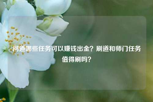 问道哪些任务可以赚钱出金？刷道和师门任务值得刷吗？
