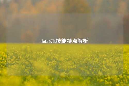 dota678,技能特点解析