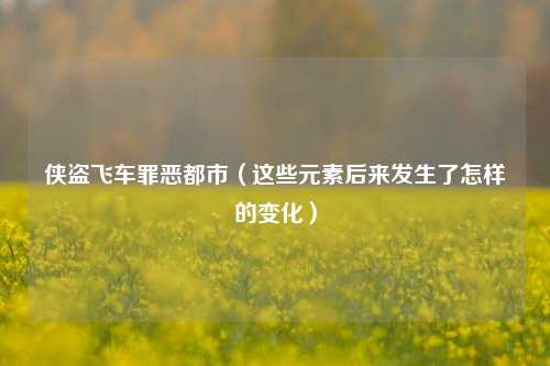 侠盗飞车罪恶都市（这些元素后来发生了怎样的变化）