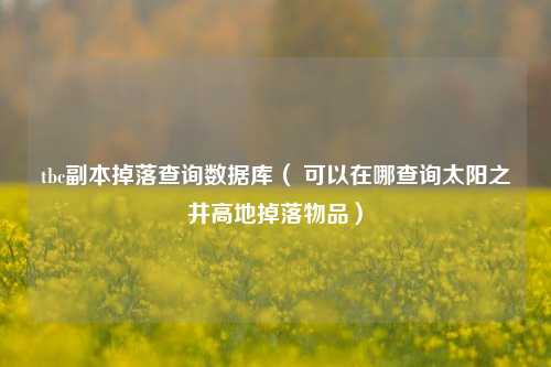 tbc副本掉落查询数据库（ 可以在哪查询太阳之井高地掉落物品）