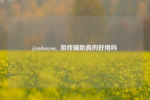 jiandanyou,  游戏辅助真的好用吗