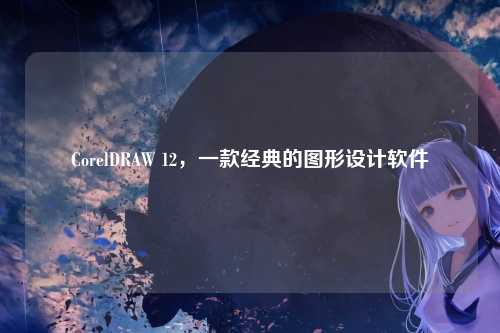 CorelDRAW 12，一款经典的图形设计软件