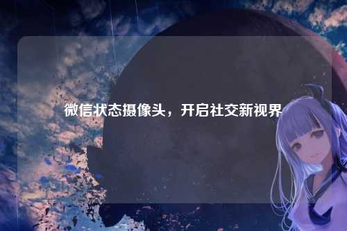 微信状态摄像头，开启社交新视界
