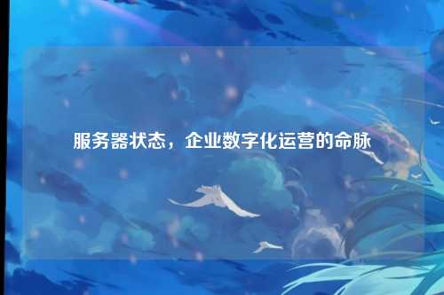 服务器状态，企业数字化运营的命脉