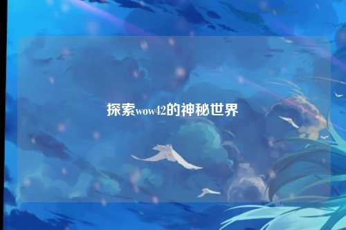 探索wow42的神秘世界