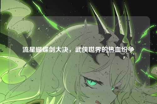 流星蝴蝶剑大决，武侠世界的热血纷争